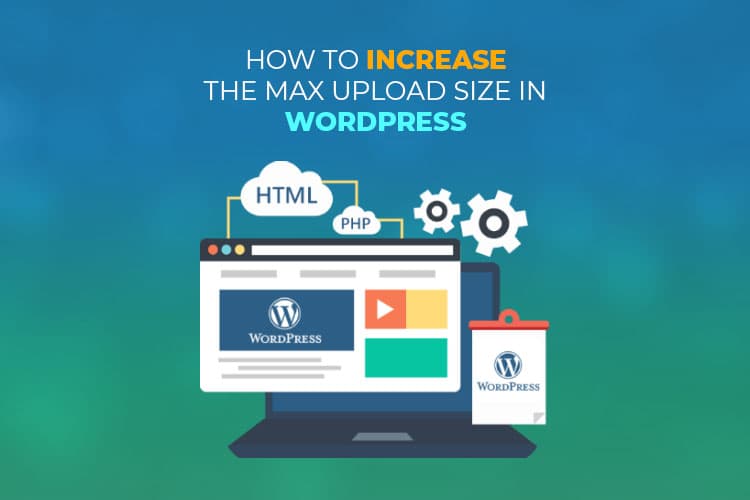 How To Increase The Maximum Upload Size in WordPress