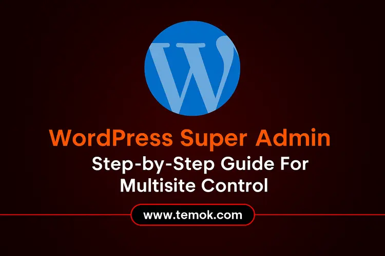 WordPress Super Admin: Complete Guide For Multisite Control