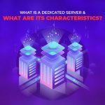 What is a Dedicated Server and What are its Characteristics?
