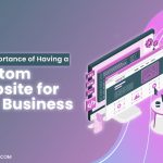 The Importance of Having a Custom Website for Your Business